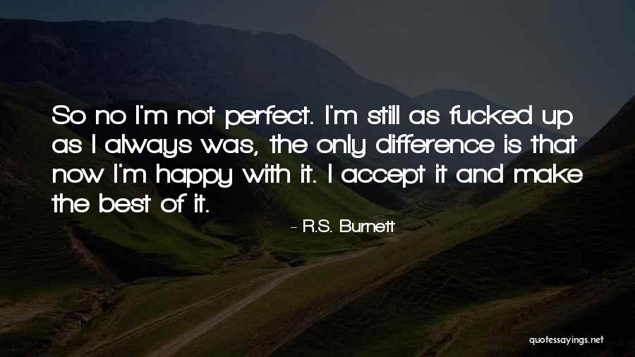 Happy Not Perfect Quotes By R.S. Burnett Happy Not Perfect Quotes By R.S. Burnett