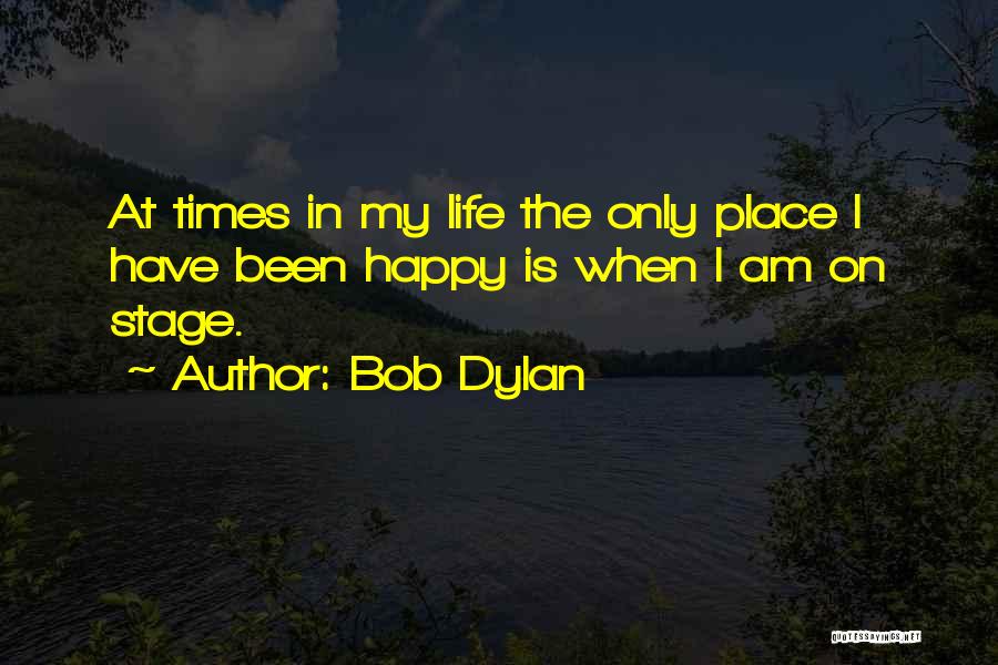 Happy Place In Life Quotes By Bob Dylan