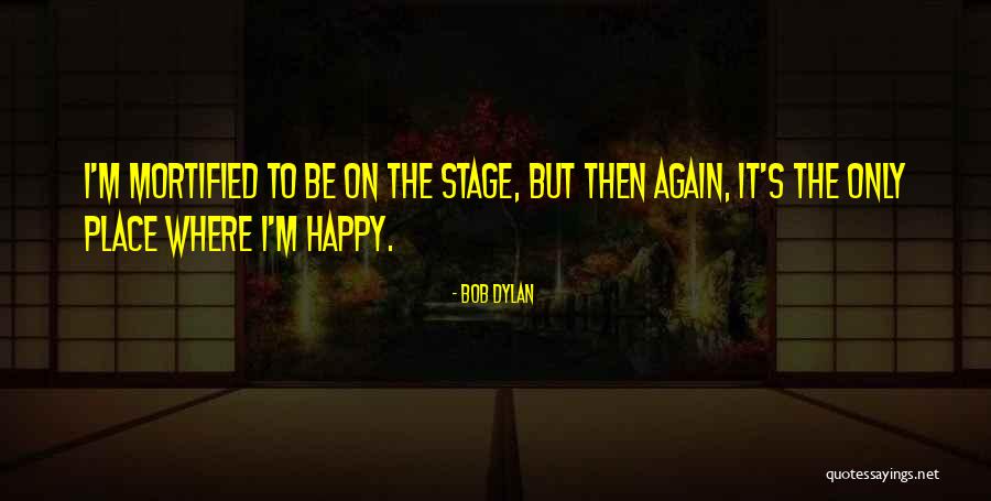 Happy Place Quotes By Bob Dylan