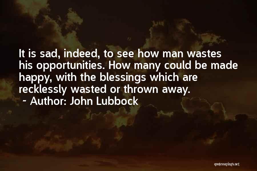 Happy Plus Sad Quotes By John Lubbock