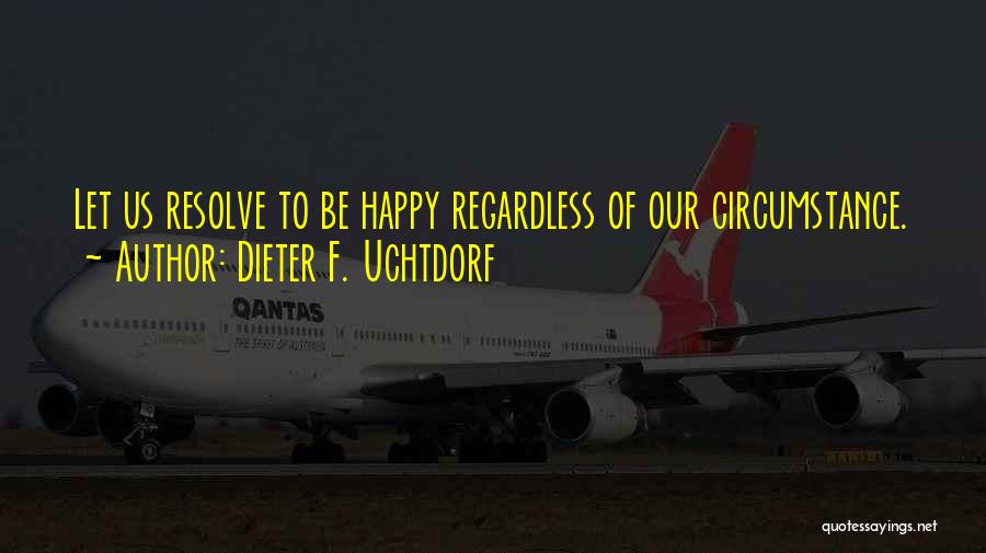 Happy Regardless Quotes By Dieter F. Uchtdorf