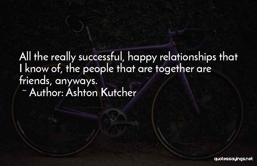 Happy Relationships Quotes By Ashton Kutcher