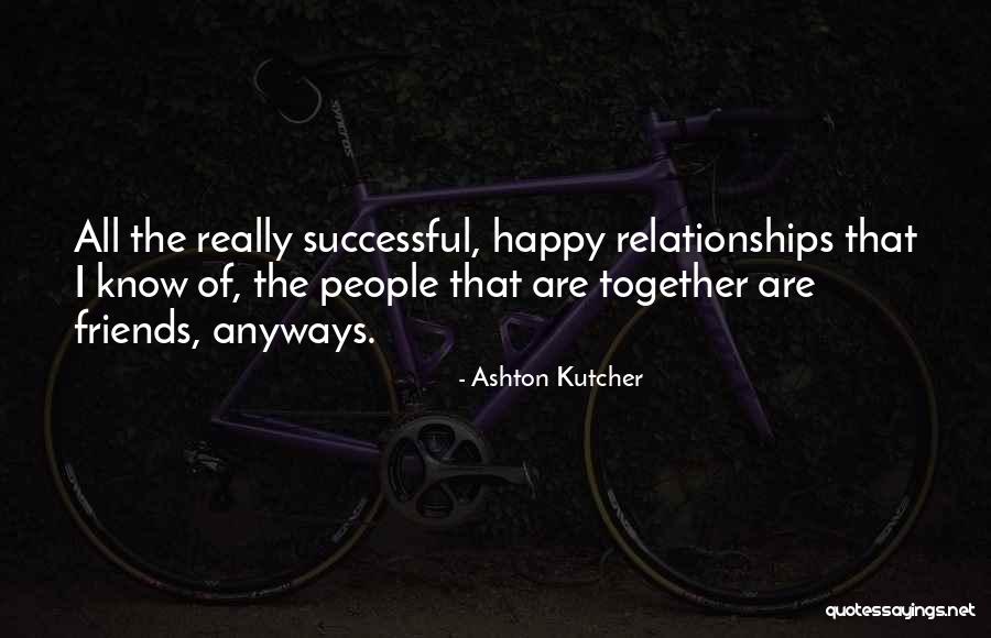 Happy Relationships Quotes By Ashton Kutcher