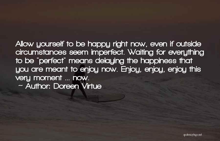 Happy Right Now Quotes By Doreen Virtue