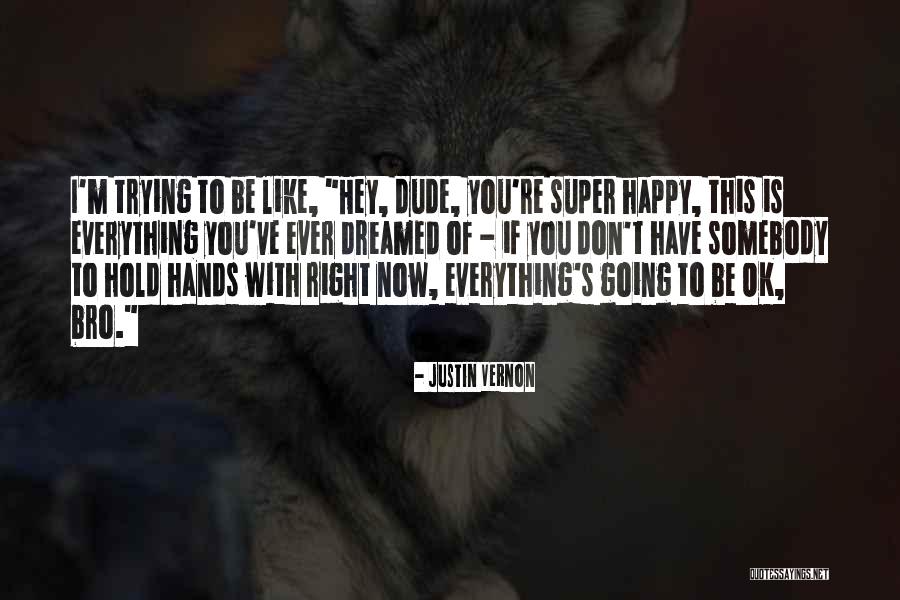 Happy Right Now Quotes By Justin Vernon Happy Right Now Quotes By Justin Vernon