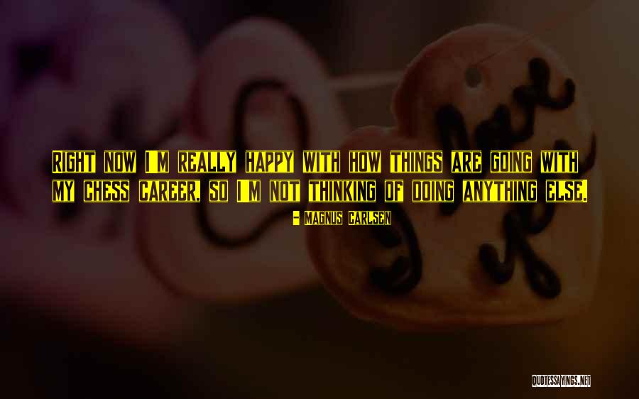 Happy Right Now Quotes By Magnus Carlsen Happy Right Now Quotes By Magnus Carlsen