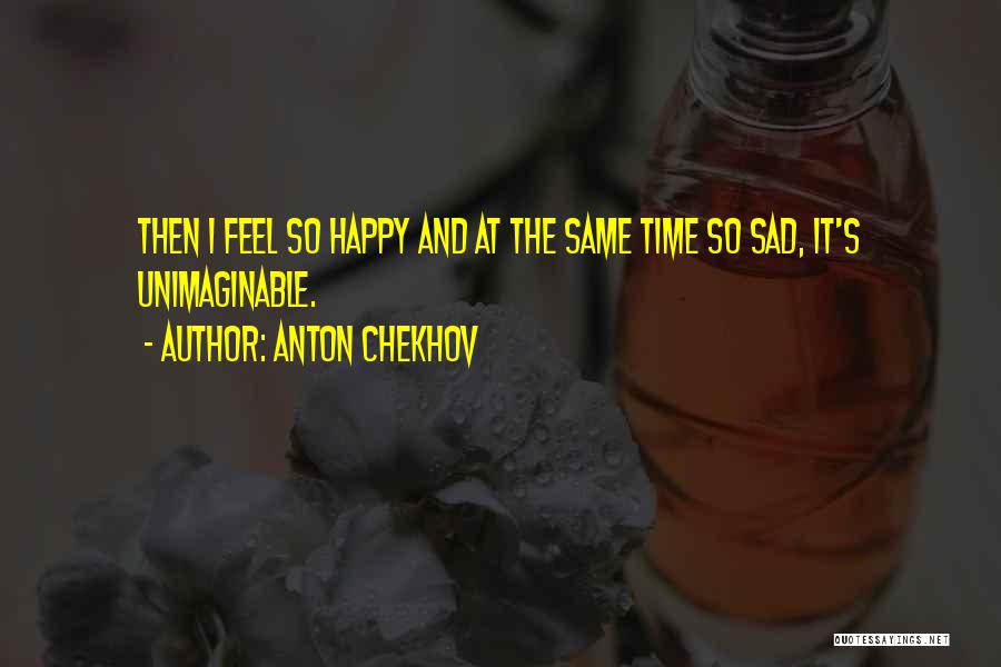 Happy Sad Same Time Quotes By Anton Chekhov