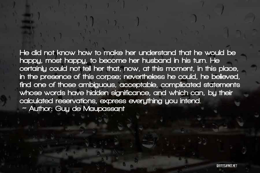 Happy Statements Quotes By Guy De Maupassant