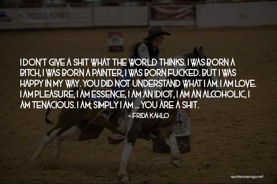 Happy The Way I Am Quotes By Frida Kahlo Happy The Way I Am Quotes By Frida Kahlo