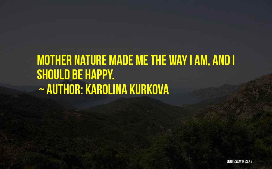 Happy The Way I Am Quotes By Karolina Kurkova