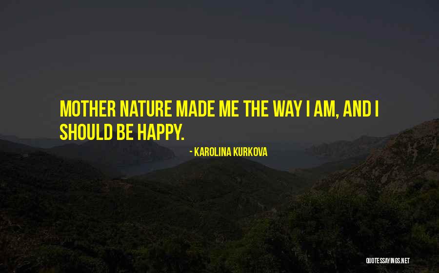 Happy The Way I Am Quotes By Karolina Kurkova Happy The Way I Am Quotes By Karolina Kurkova