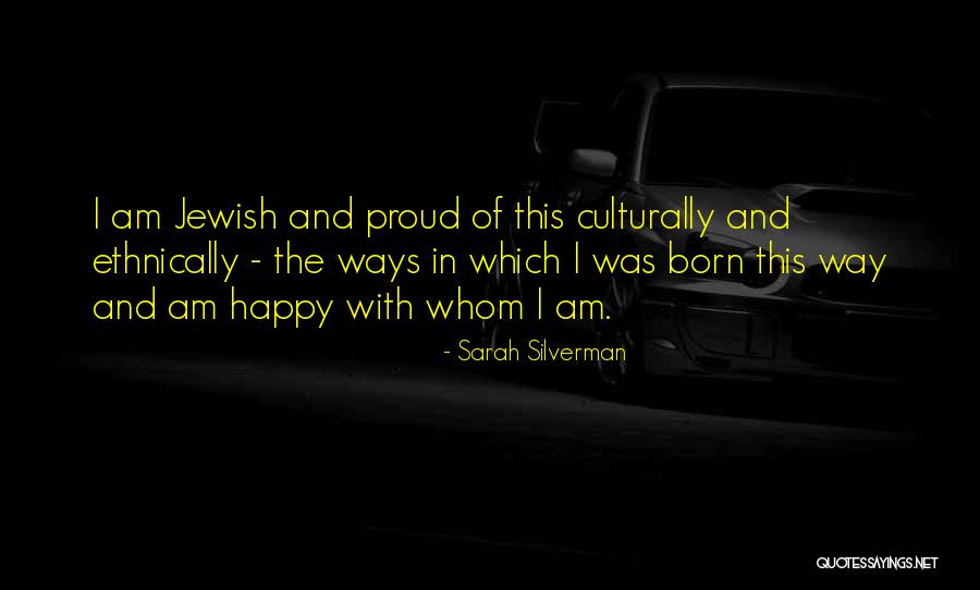 Happy The Way I Am Quotes By Sarah Silverman Happy The Way I Am Quotes By Sarah Silverman