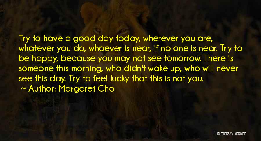 Happy This Day Quotes By Margaret Cho
