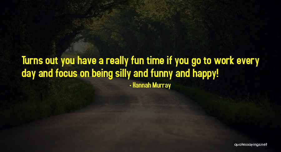 Happy Time Funny Quotes By Hannah Murray