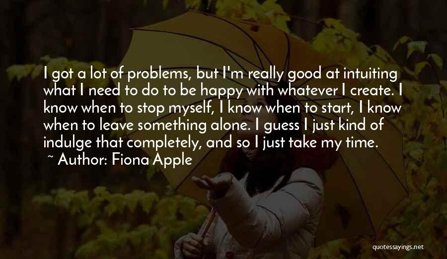 Happy To Be Alone Quotes By Fiona Apple