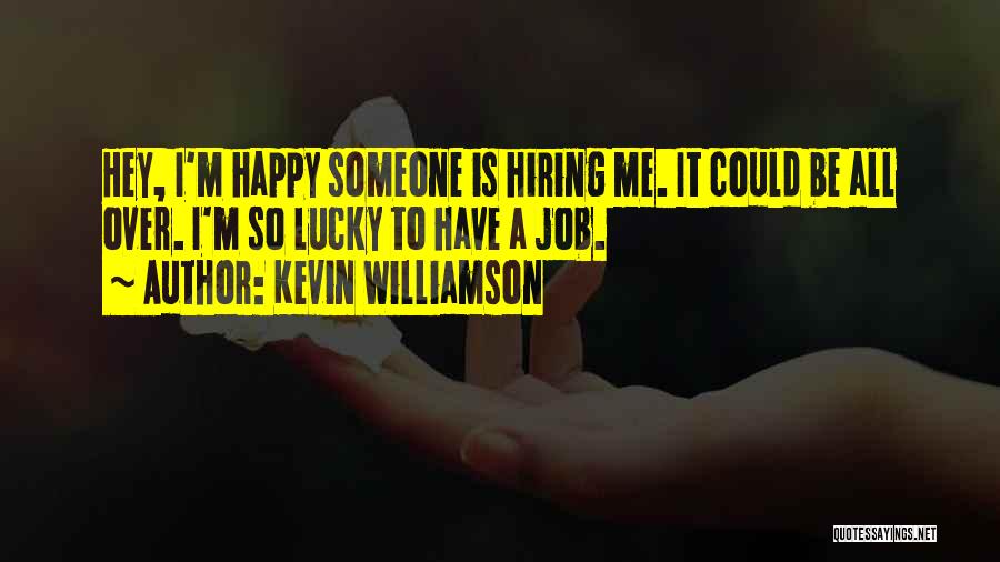 Happy To Have A Job Quotes By Kevin Williamson