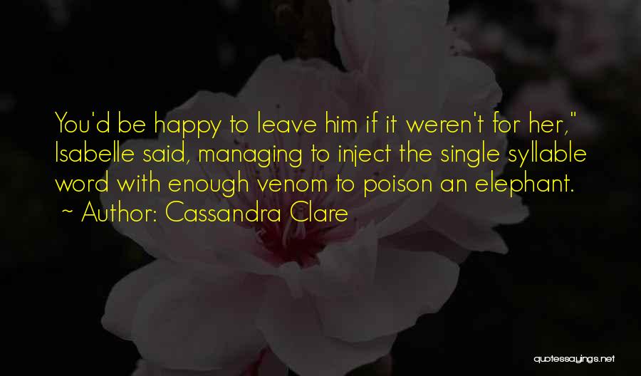 Happy To Leave You Quotes By Cassandra Clare