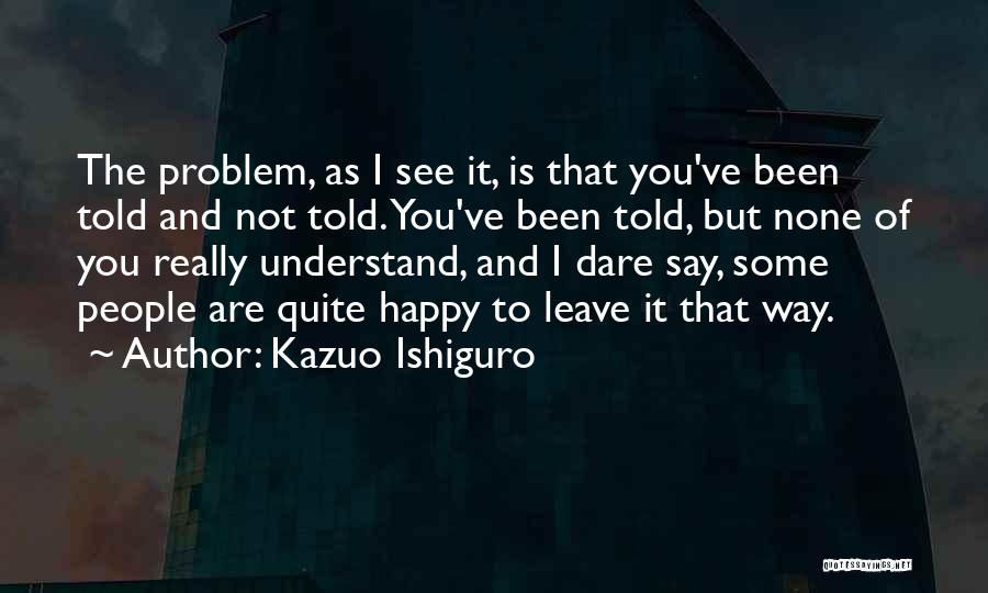 Happy To Leave You Quotes By Kazuo Ishiguro