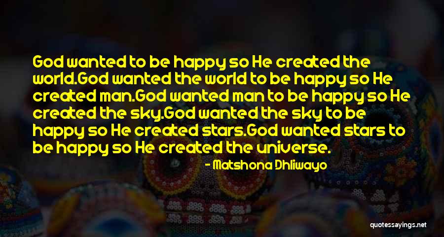 Happy Universe Quotes By Matshona Dhliwayo Happy Universe Quotes By Matshona Dhliwayo