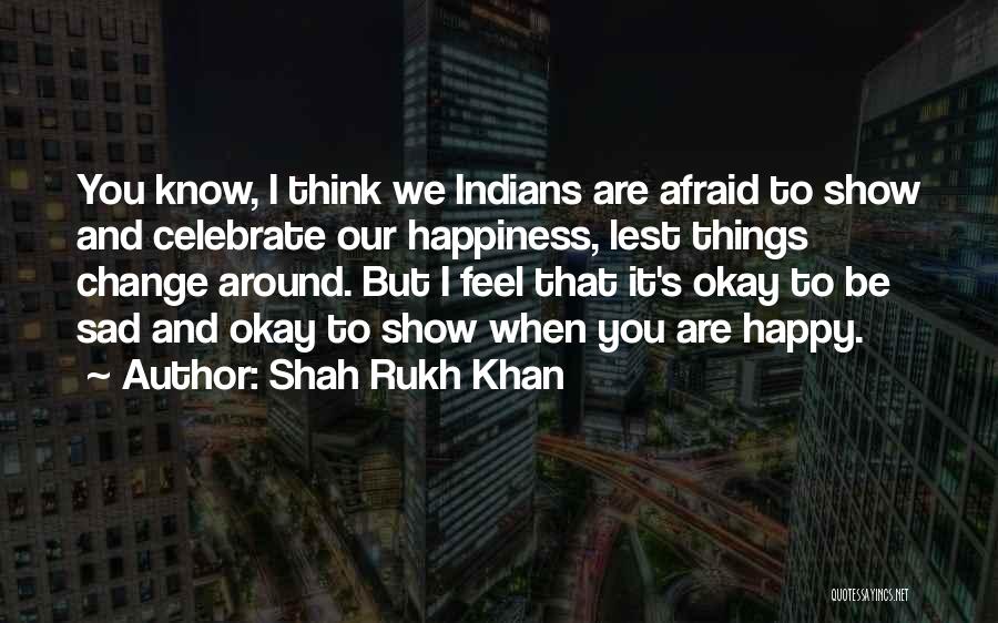 Happy We Are Quotes By Shah Rukh Khan