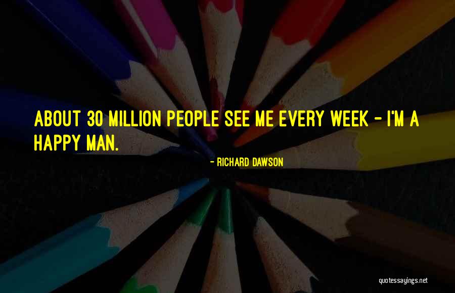 Happy Week Quotes By Richard Dawson