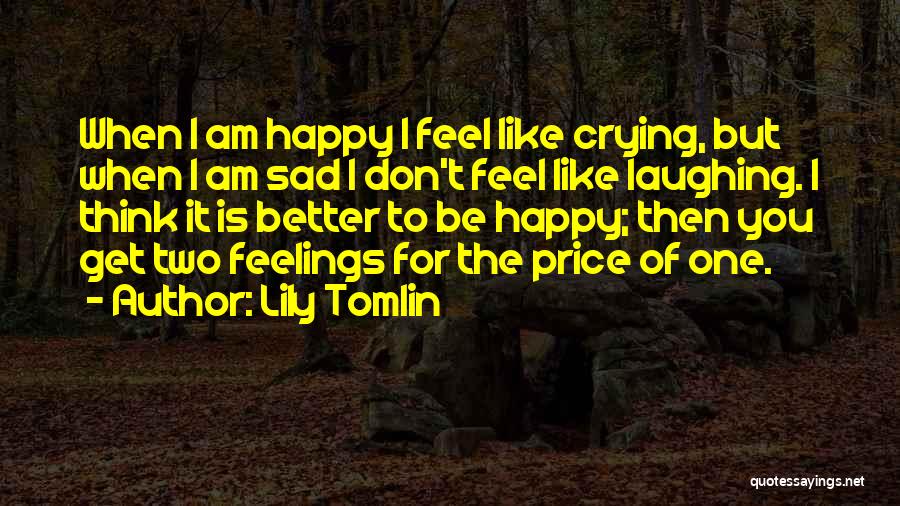 Happy When Sad Quotes By Lily Tomlin