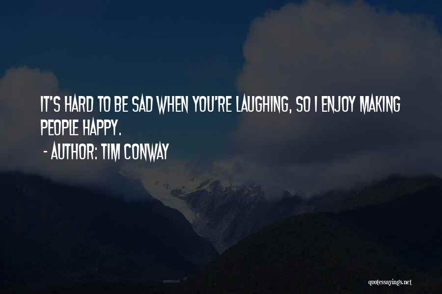 Happy When Sad Quotes By Tim Conway