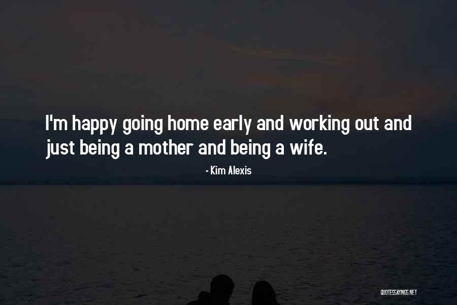 Happy Wife And Mother Quotes By Kim Alexis Happy Wife And Mother Quotes By Kim Alexis