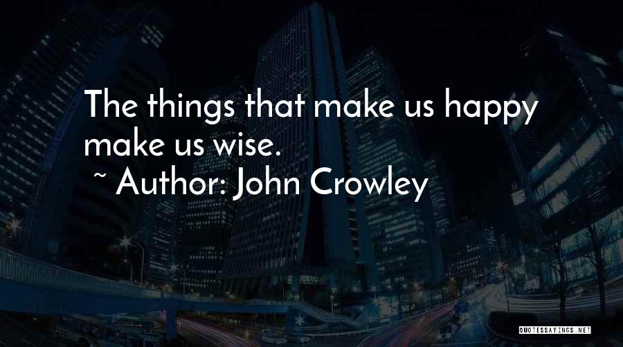 Happy Wise Quotes By John Crowley