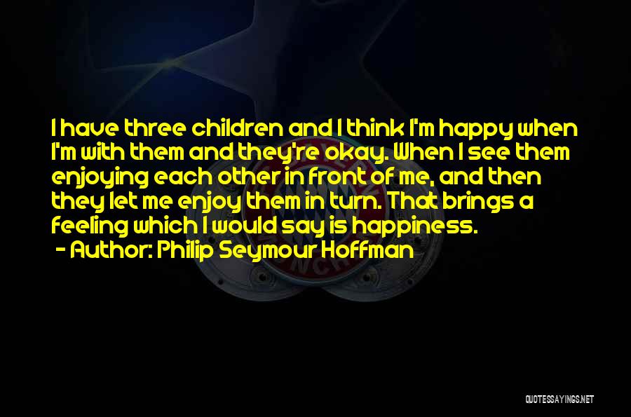 Happy With Each Other Quotes By Philip Seymour Hoffman