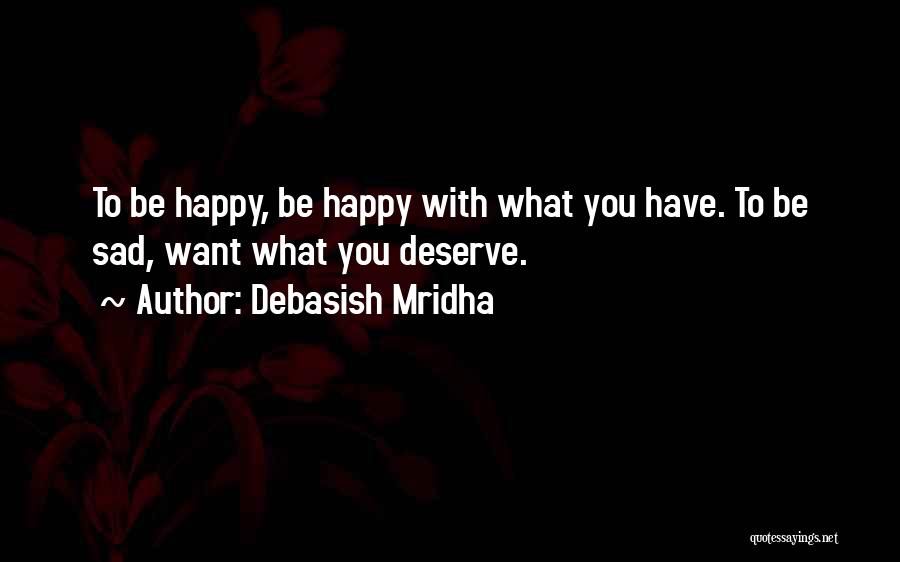 Happy With What You Have Quotes By Debasish Mridha