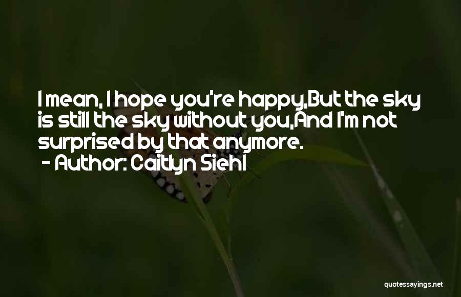 Happy Without You Quotes By Caitlyn Siehl