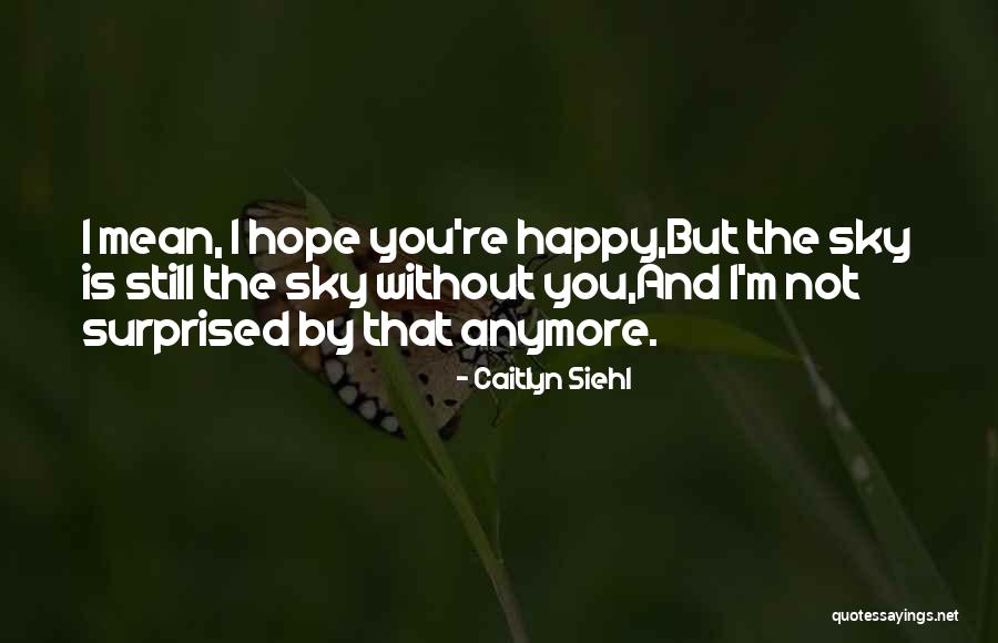 Happy Without You Quotes By Caitlyn Siehl