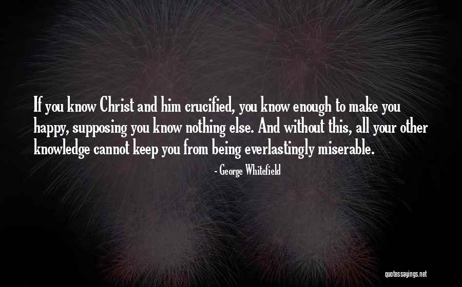 Happy Without You Quotes By George Whitefield Happy Without You Quotes By George Whitefield