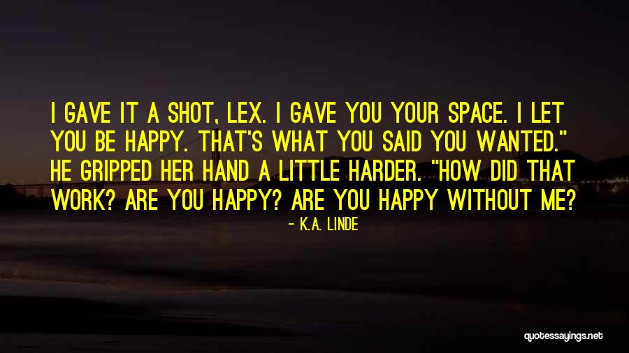 Happy Without You Quotes By K.A. Linde Happy Without You Quotes By K.A. Linde