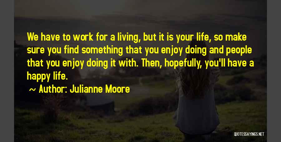 Happy Work Life Quotes By Julianne Moore