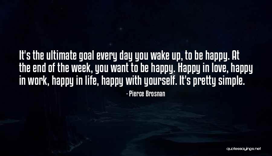 Happy Work Week Quotes By Pierce Brosnan Happy Work Week Quotes By Pierce Brosnan