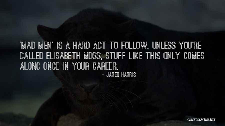 Hard Act To Follow Quotes By Jared Harris Hard Act To Follow Quotes By Jared Harris