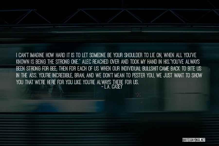 Hard Being Strong Quotes By L.A. Casey Hard Being Strong Quotes By L.A. Casey