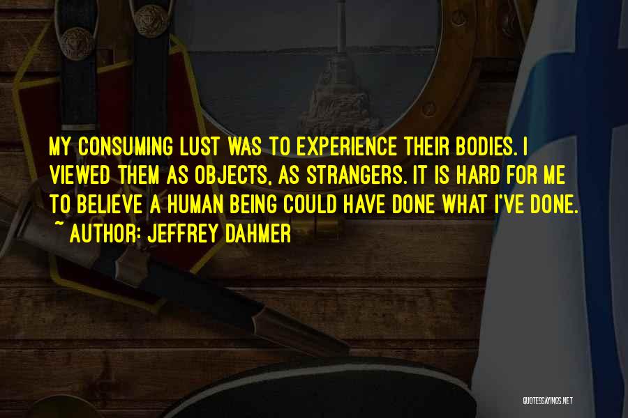 Hard Bodies Quotes By Jeffrey Dahmer