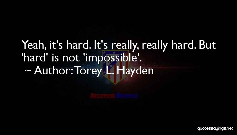 Hard But Not Impossible Quotes By Torey L. Hayden