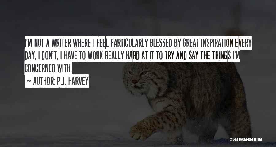 Hard Day At Work Quotes By P.J. Harvey