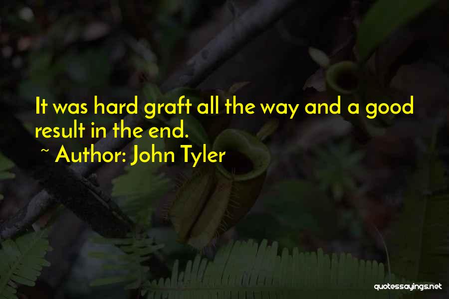 Hard Graft Quotes By John Tyler