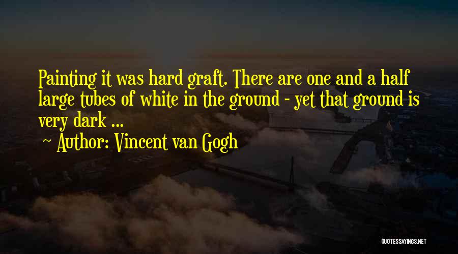 Hard Graft Quotes By Vincent Van Gogh