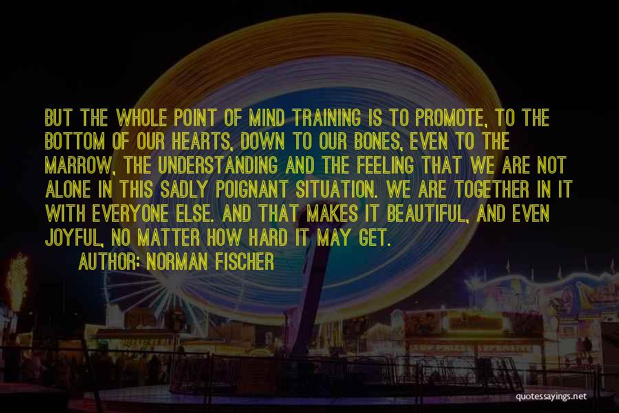 Hard Hearts Quotes By Norman Fischer