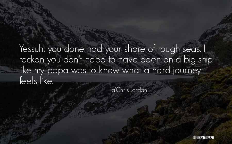 Hard Journey Quotes By La'Chris Jordan Hard Journey Quotes By La'Chris Jordan