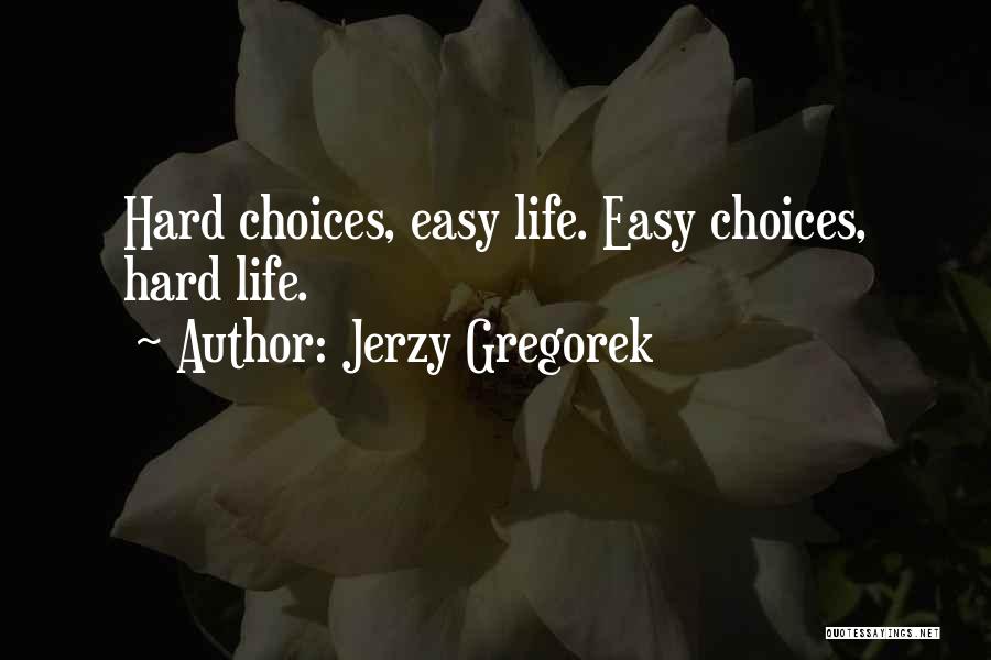 Hard Life Choices Quotes By Jerzy Gregorek