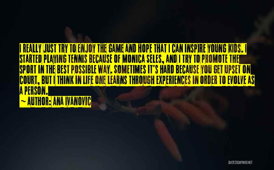 Hard Life Experiences Quotes By Ana Ivanovic
