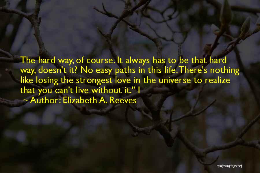 Hard Life Life Quotes By Elizabeth A. Reeves