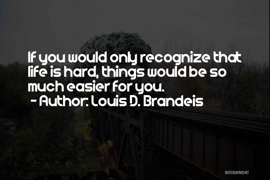 Hard Life Life Quotes By Louis D. Brandeis